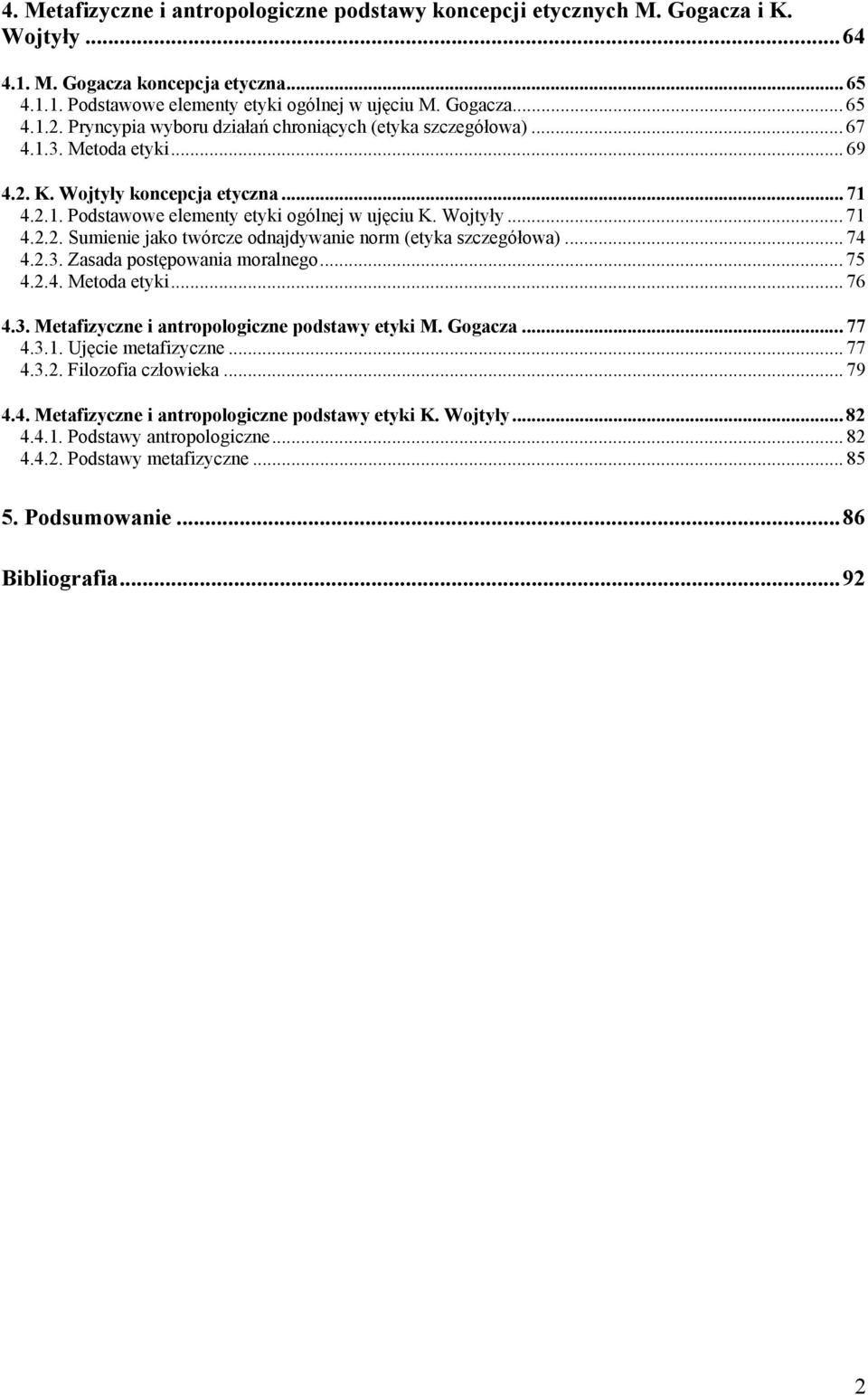 .. 74 4.2.3. Zasada postępowania moralnego... 75 4.2.4. Metoda etyki... 76 4.3. Metafizyczne i antropologiczne podstawy etyki M. Gogacza... 77 4.3.1. Ujęcie metafizyczne... 77 4.3.2. Filozofia człowieka.