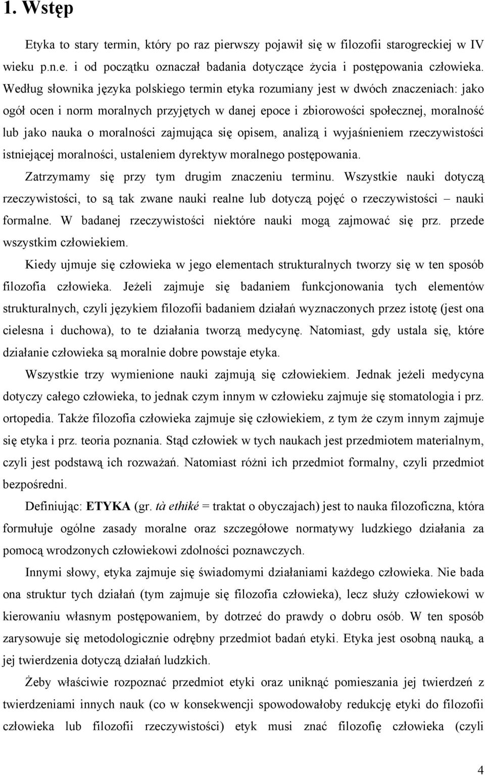 moralności zajmująca się opisem, analizą i wyjaśnieniem rzeczywistości istniejącej moralności, ustaleniem dyrektyw moralnego postępowania. Zatrzymamy się przy tym drugim znaczeniu terminu.