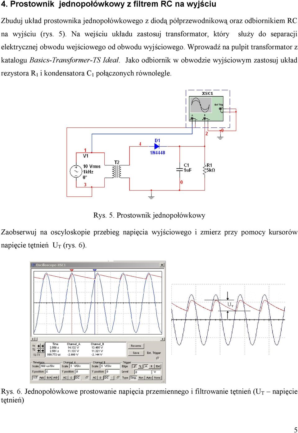 Wprowadź na pulpit transformator z katalogu Basics-Transformer-TS Ideal. Jako odbiornik w obwodzie wyjściowym zastosuj układ rezystora R 1 i kondensatora C 1 połączonych równolegle.