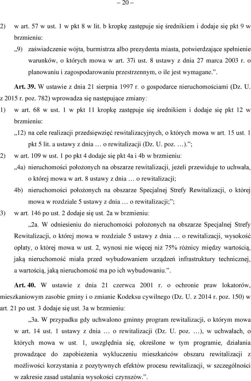 8 ustawy z dnia 27 marca 2003 r. o planowaniu i zagospodarowaniu przestrzennym, o ile jest wymagane.. Art. 39. W ustawie z dnia 21 sierpnia 1997 r. o gospodarce nieruchomościami (Dz. U. z 2015 r. poz.