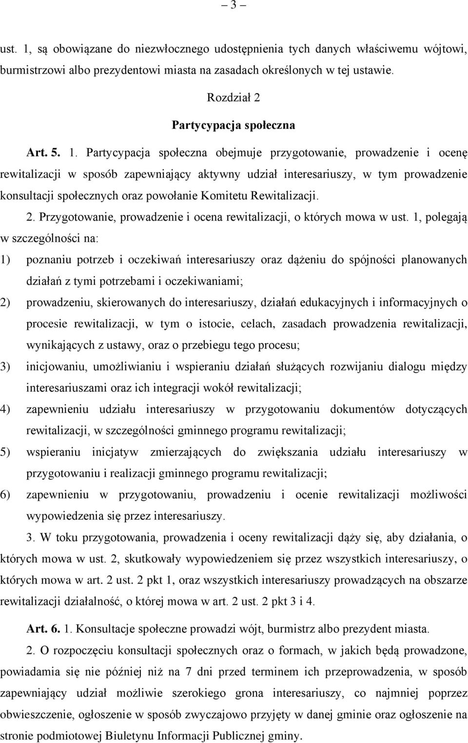 Partycypacja społeczna obejmuje przygotowanie, prowadzenie i ocenę rewitalizacji w sposób zapewniający aktywny udział interesariuszy, w tym prowadzenie konsultacji społecznych oraz powołanie Komitetu