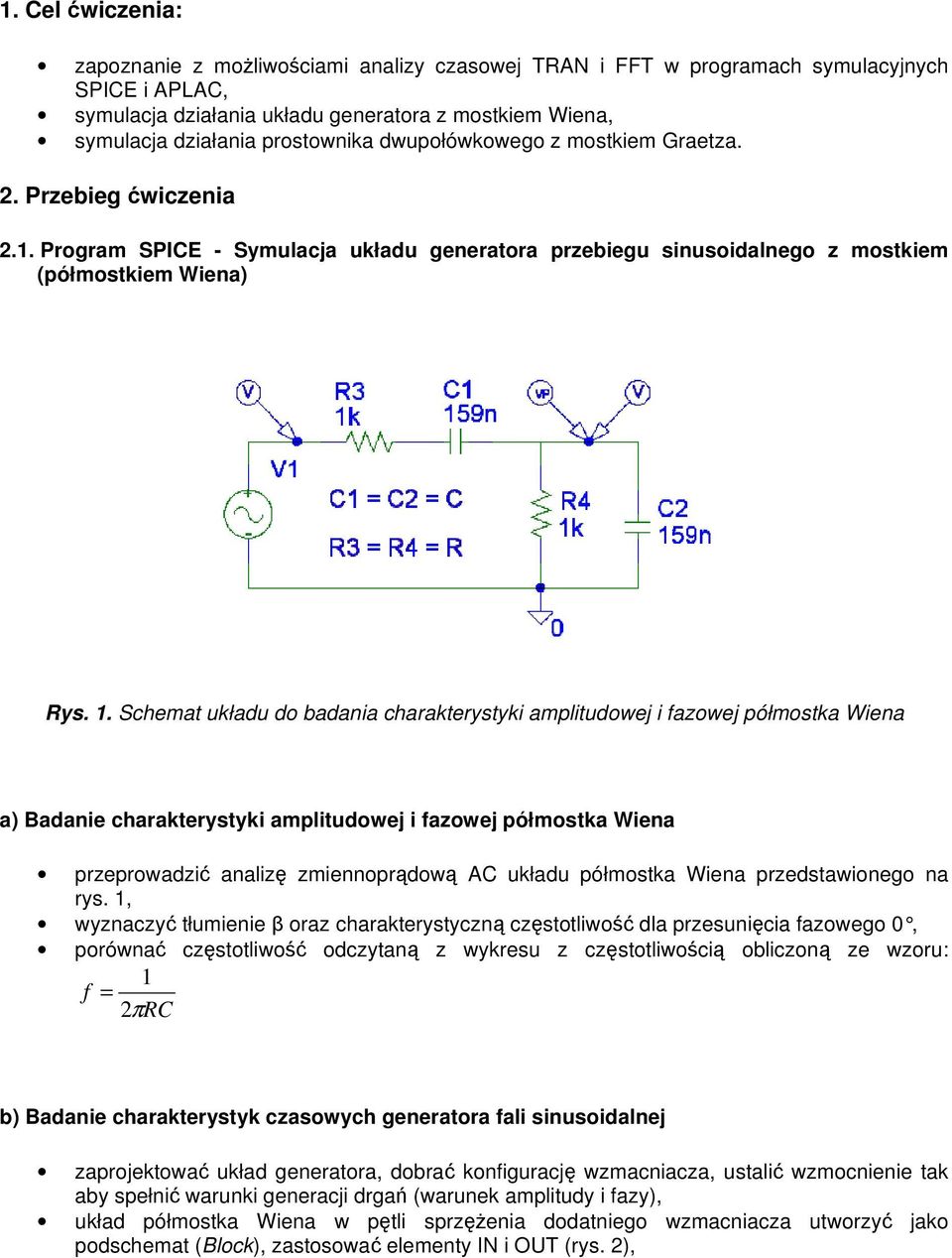 Schemat układu do badania charakterystyki amplitudowej i fazowej półmostka Wiena a) Badanie charakterystyki amplitudowej i fazowej półmostka Wiena przeprowadzić analizę zmiennoprądową AC układu