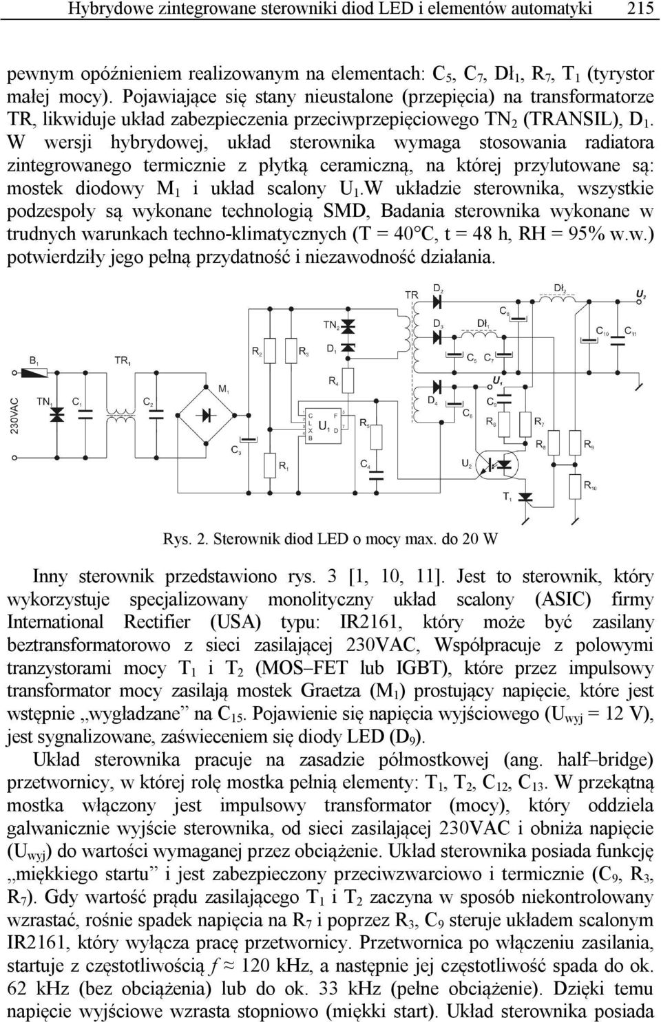 W wersji hybrydowej, układ sterownika wymaga stosowania radiatora zintegrowanego termicznie z płytką ceramiczną, na której przylutowane są: mostek diodowy M 1 i układ scalony U 1.