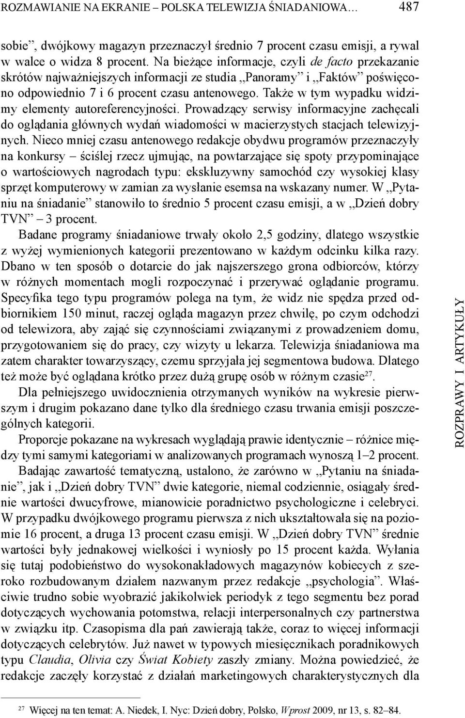 Także w tym wypadku widzimy elementy autoreferencyjności. Prowadzący serwisy informacyjne zachęcali do oglądania głównych wydań wiadomości w macierzystych stacjach telewizyjnych.