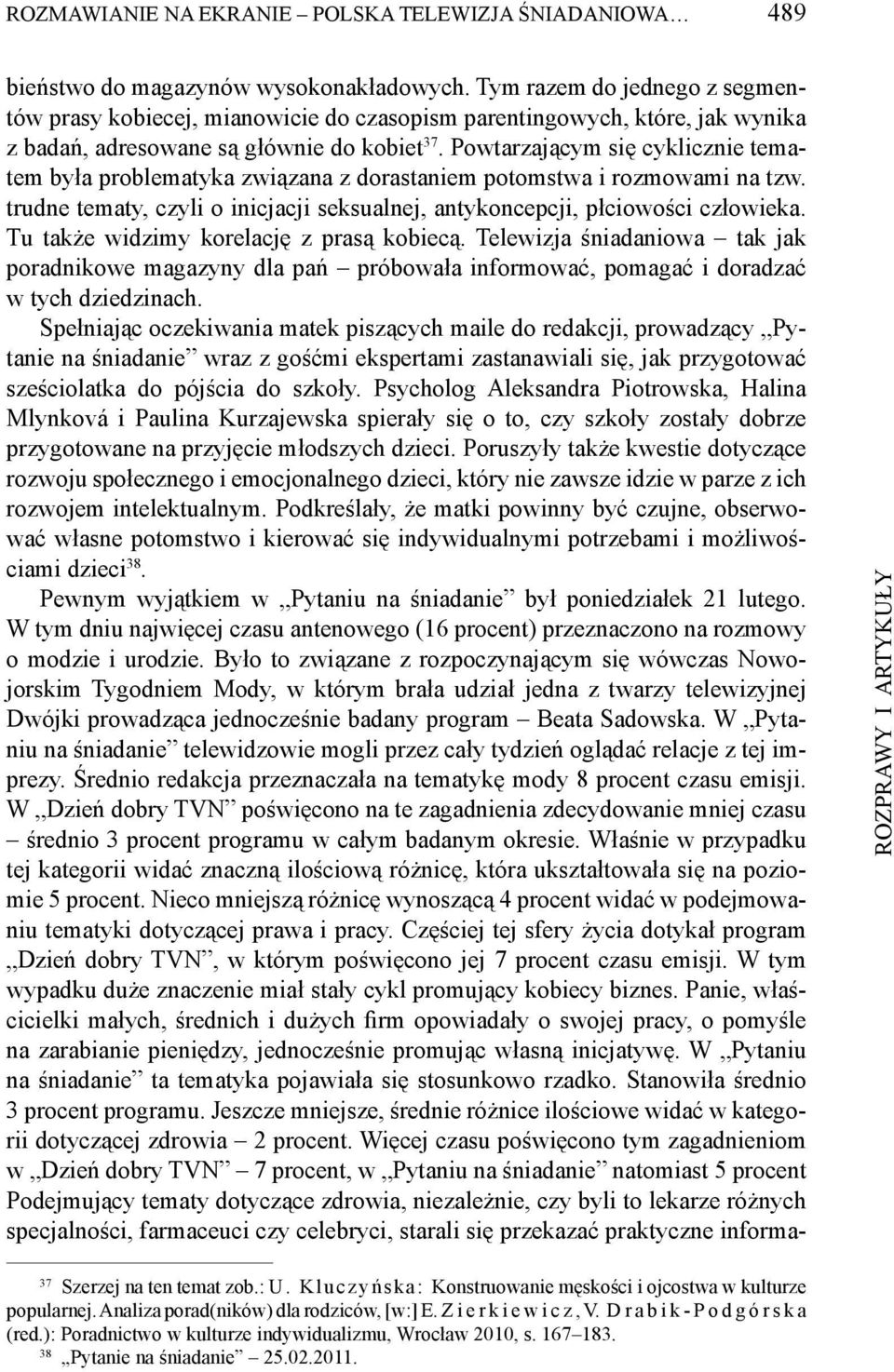 Powtarzającym się cyklicznie tematem była problematyka związana z dorastaniem potomstwa i rozmowami na tzw. trudne tematy, czyli o inicjacji seksualnej, antykoncepcji, płciowości człowieka.