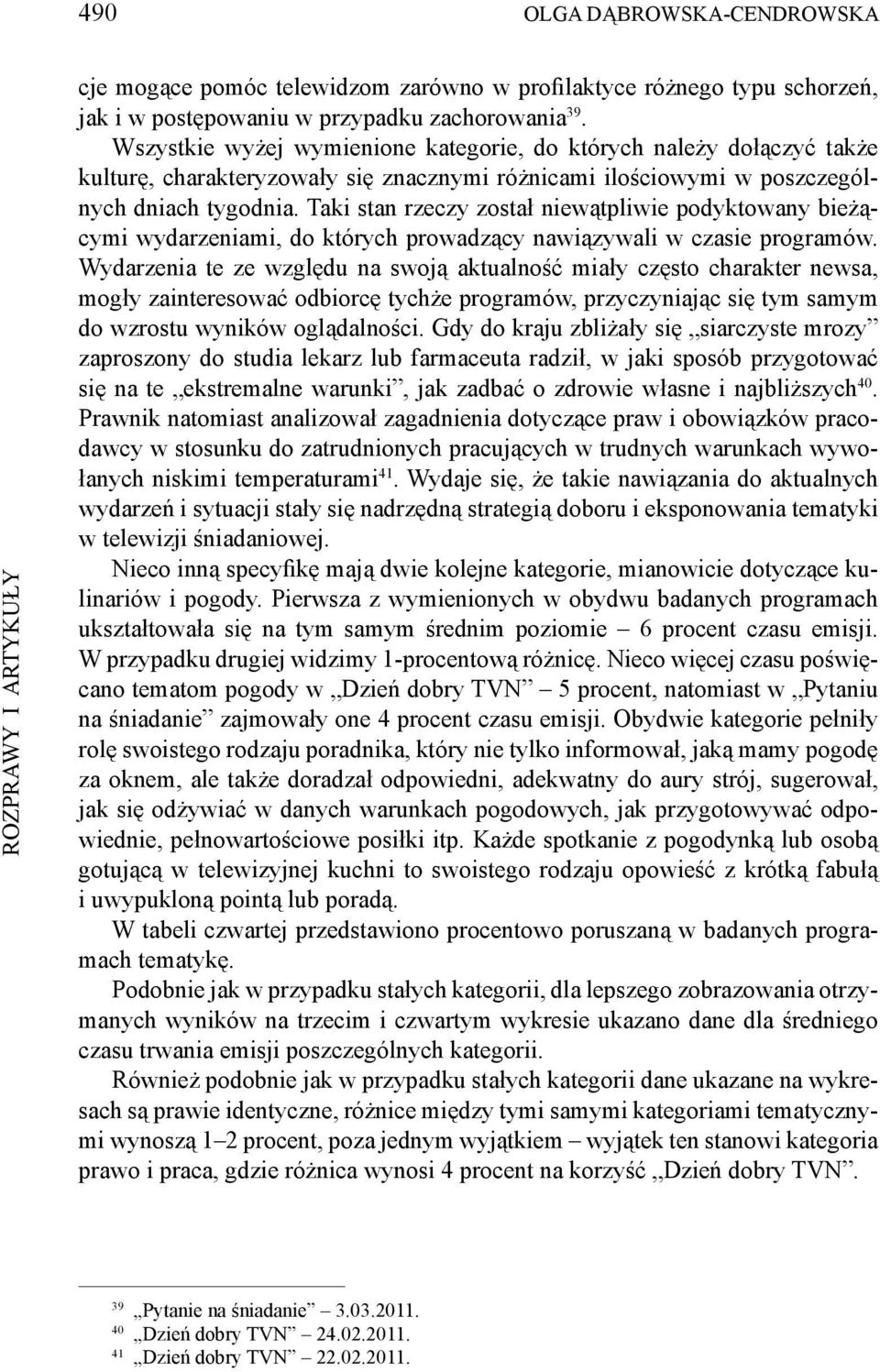 Taki stan rzeczy został niewątpliwie podyktowany bieżącymi wydarzeniami, do których prowadzący nawiązywali w czasie programów.