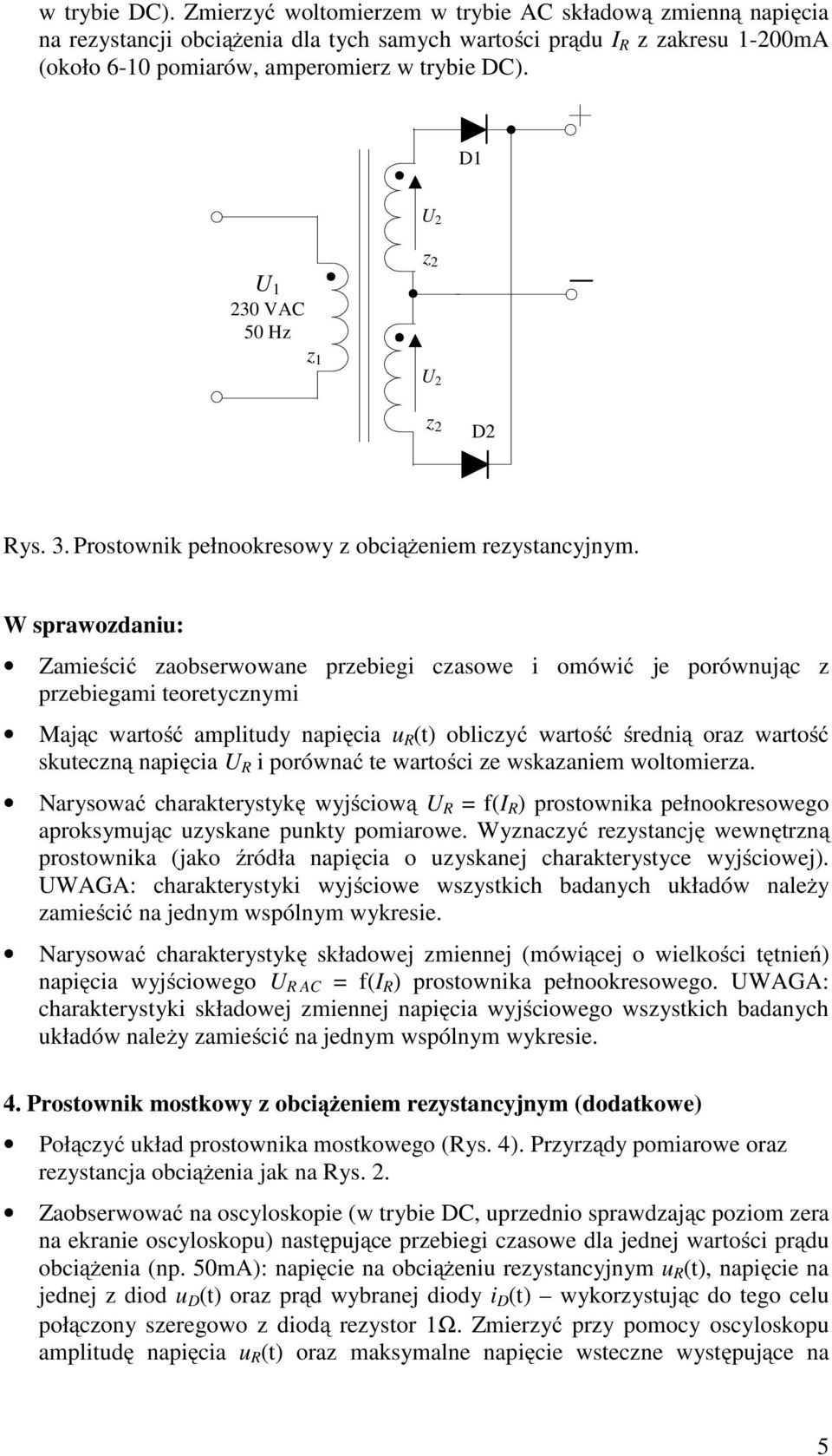 przebiegami teoretycznymi Mając wartość amplitudy napięcia u R (t) obliczyć wartość średnią oraz wartość skuteczną napięcia U R i porównać te wartości ze wskazaniem woltomierza.