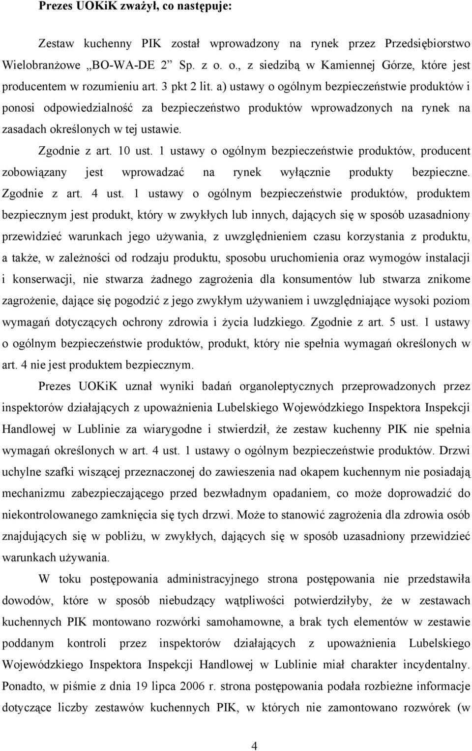 a) ustawy o ogólnym bezpieczeństwie produktów i ponosi odpowiedzialność za bezpieczeństwo produktów wprowadzonych na rynek na zasadach określonych w tej ustawie. Zgodnie z art. 10 ust.