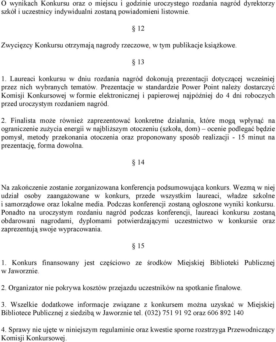 Prezentacje w standardzie Power Point należy dostarczyć Komisji Konkursowej w formie elektronicznej i papierowej najpóźniej do 4 dni roboczych przed uroczystym rozdaniem nagród. 2.