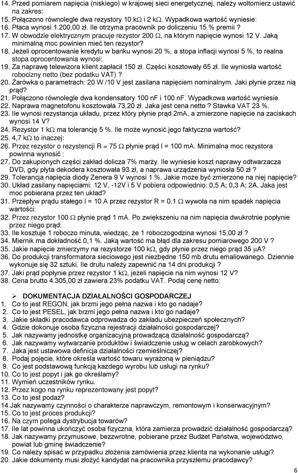 Jaką minimalną moc powinien mieć ten rezystor? 18. Jeżeli oprocentowanie kredytu w banku wynosi 20 %, a stopa inflacji wynosi 5 %, to realna stopa oprocentowania wynosi: 19.