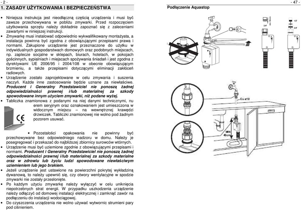 Zmywarkę musi instalować odpowiednio wykwalifikowany montażysta, a instalacja powinna być zgodna z obowiązującymi przepisami prawa i normami.