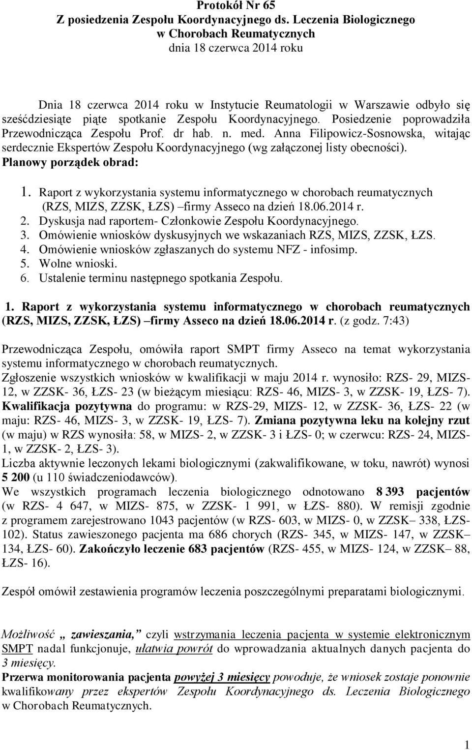 Koordynacyjnego. Posiedzenie poprowadziła Przewodnicząca Zespołu Prof. dr hab. n. med. Anna Filipowicz-Sosnowska, witając serdecznie Ekspertów Zespołu Koordynacyjnego (wg załączonej listy obecności).