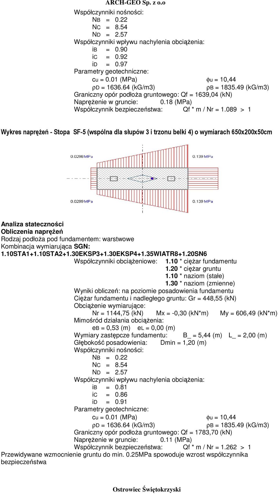 089 > 1 Wykres napręŝeń - Stopa SF-5 (wspólna dla słupów i trzonu belki 4) o wymiarach 650x200x50cm Analiza stateczności Obliczenia napręŝeń Rodzaj podłoŝa pod fundamentem: warstwowe Kombinacja