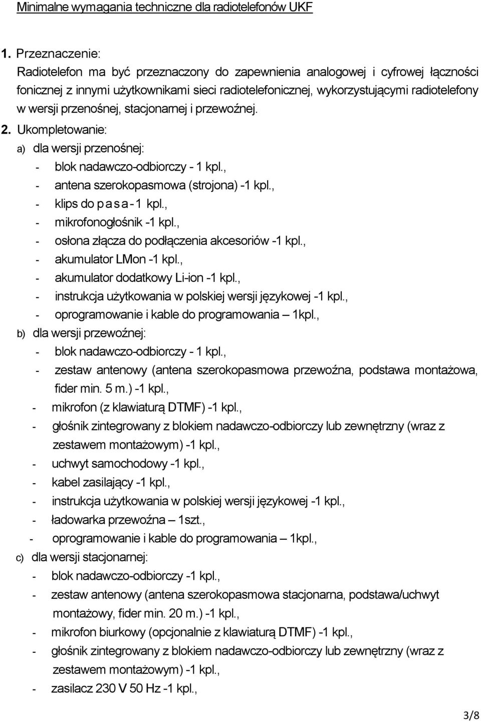 przenośnej, stacjonarnej i przewoźnej. 2. Ukompletowanie: a) dla wersji przenośnej: - blok nadawczo-odbiorczy - 1 kpl., - antena szerokopasmowa (strojona) -1 kpl., - klips do pasa-1 kpl.