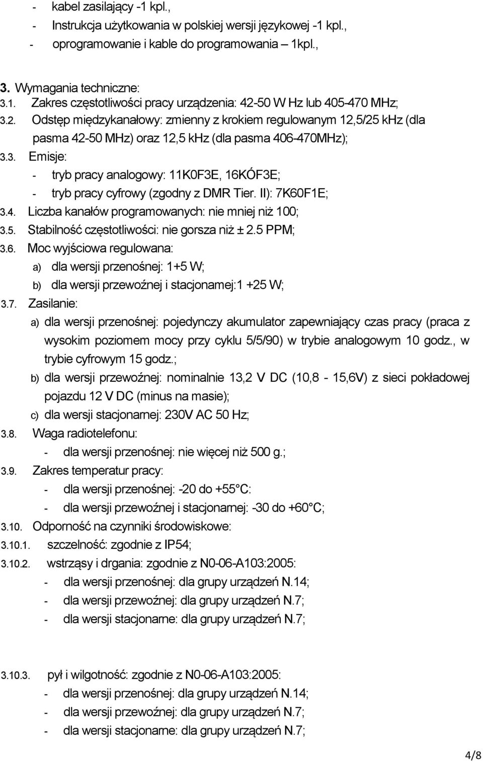 3. Emisje: - tryb pracy analogowy: 11K0F3E, 16KÓF3E; - tryb pracy cyfrowy (zgodny z DMR Tier. II): 7K60F1E; 3.4. Liczba kanałów programowanych: nie mniej niż 100; 3.5.