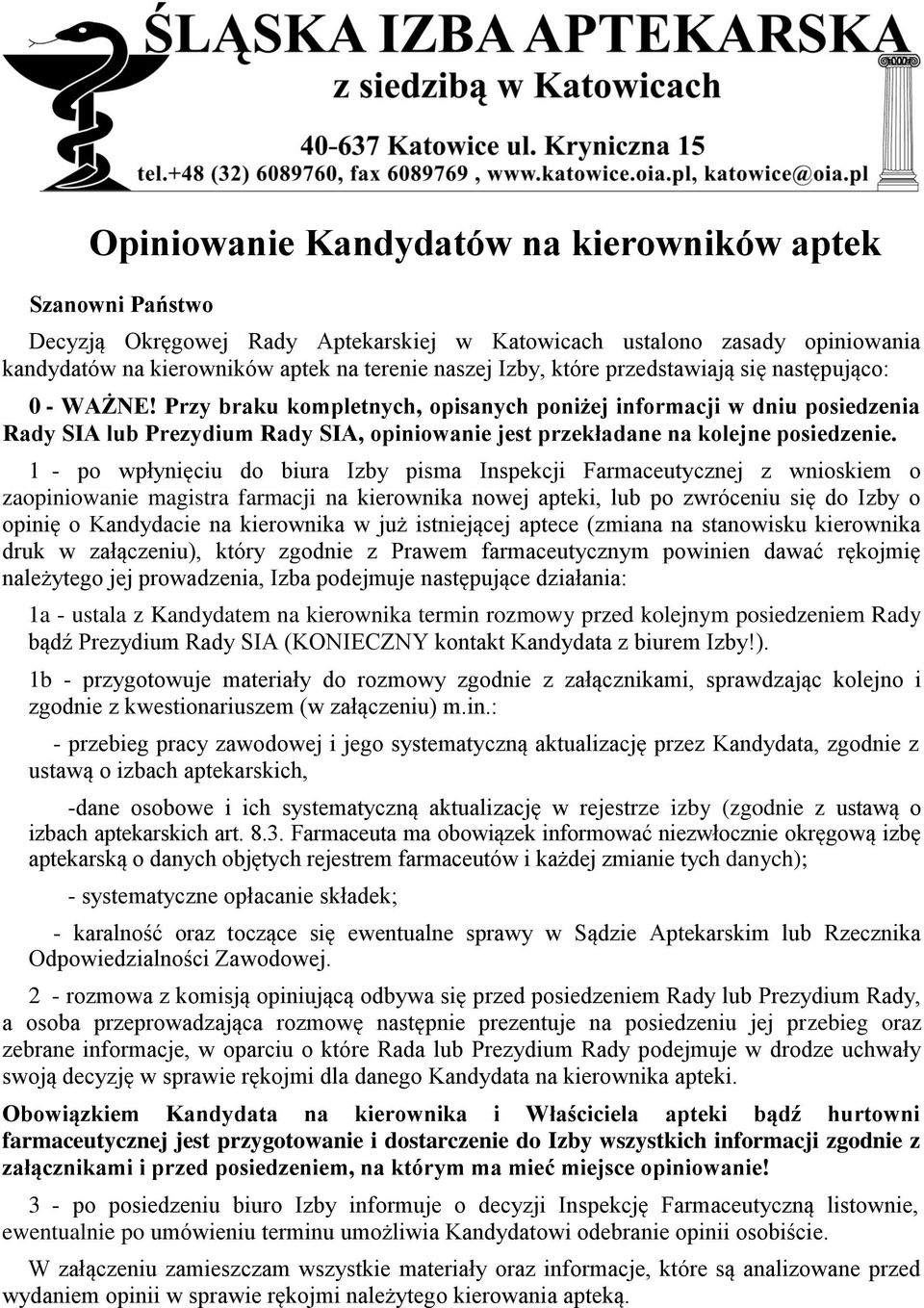 1 - po wpłynięciu do biura Izby pisma Inspekcji Farmaceutycznej z wnioskiem o zaopiniowanie magistra farmacji na kierownika nowej apteki, lub po zwróceniu się do Izby o opinię o Kandydacie na