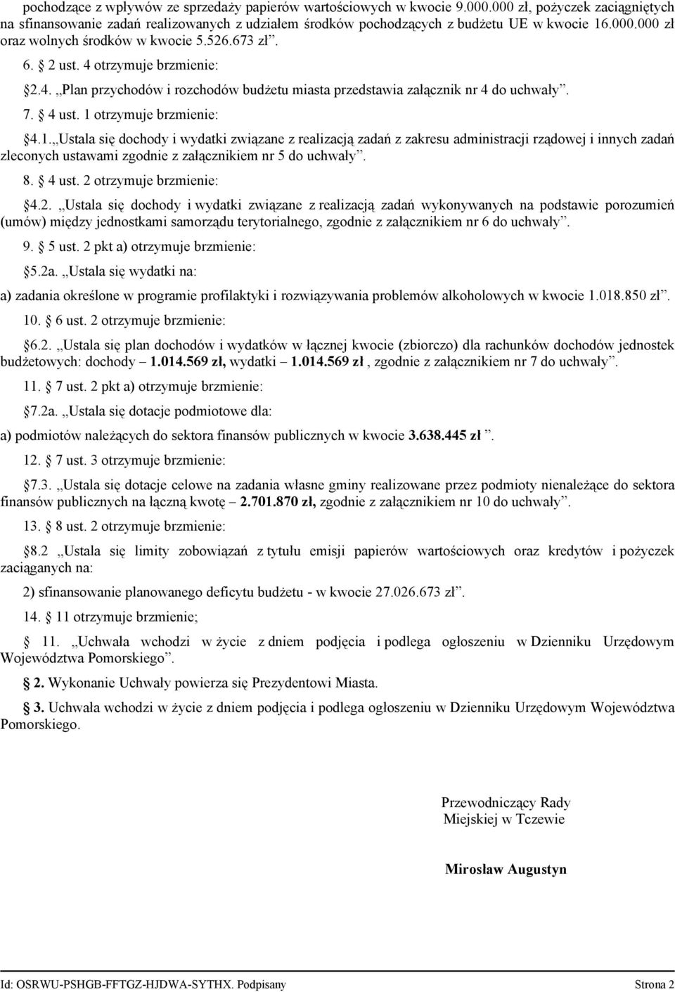 1 otrzymuje brzmienie: 4.1. Ustala się dochody i wydatki związane z realizacją zadań z zakresu administracji rządowej i innych zadań zleconych ustawami zgodnie z załącznikiem nr 5 do uchwały. 8.