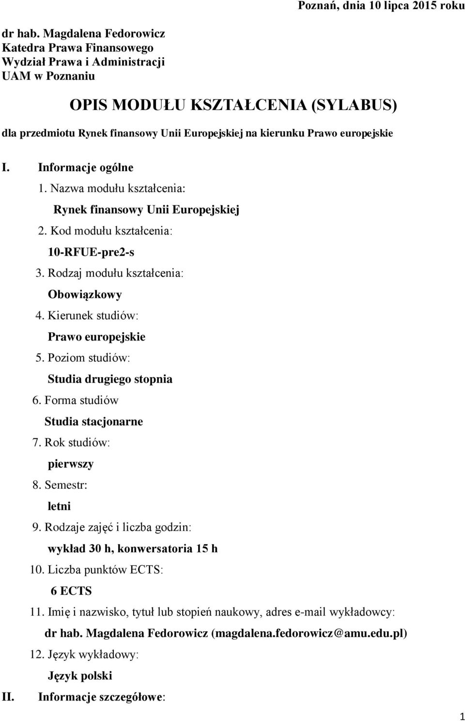 europejskie I. Informacje ogólne 1. Nazwa modułu : Rynek finansowy Unii Europejskiej 2. Kod modułu : 10-RFUE-pre2-s 3. Rodzaj modułu : Obowiązkowy 4. Kierunek studiów: Prawo europejskie 5.