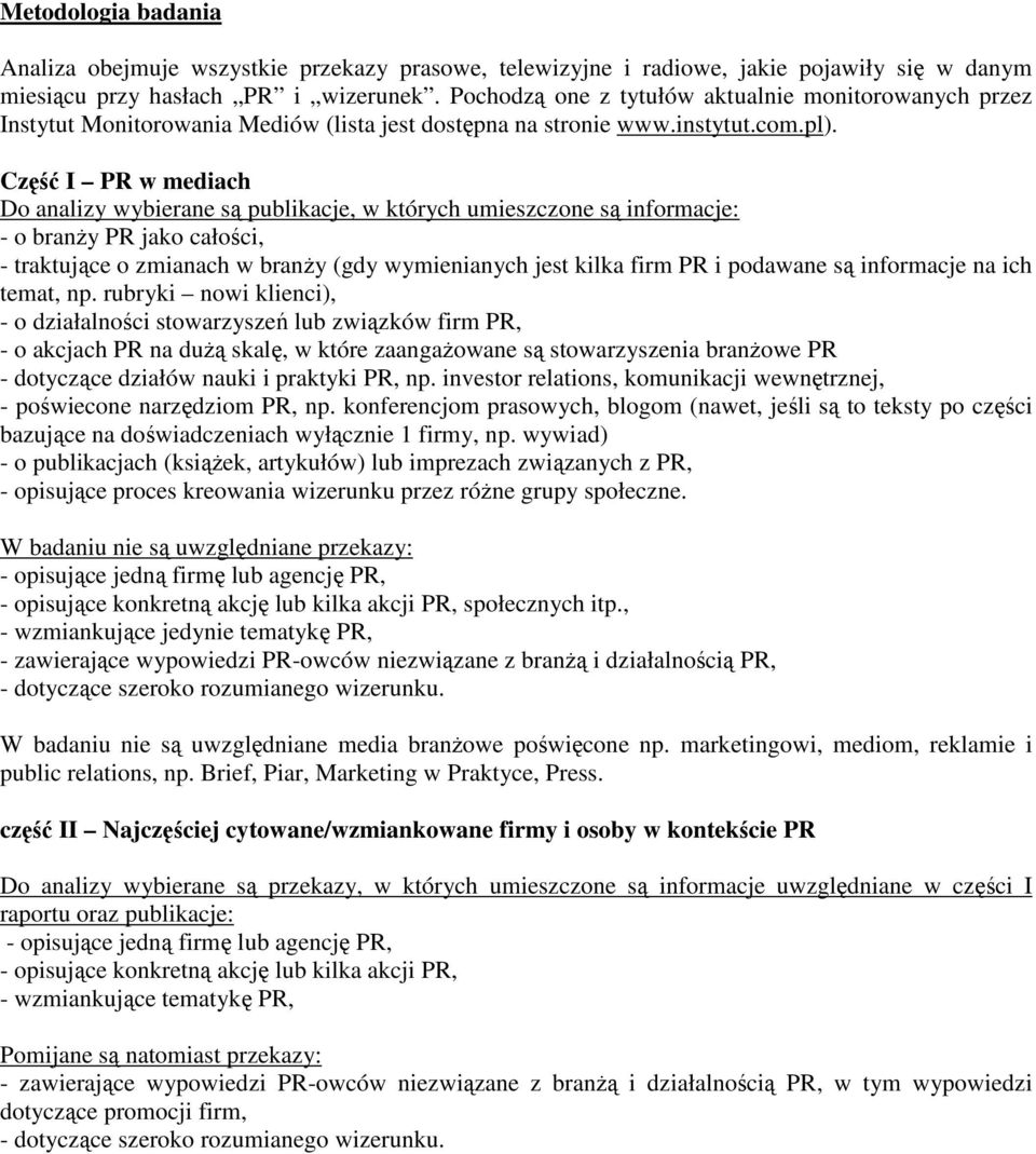 Część I PR w mediach Do analizy wybierane są publikacje, w których umieszczone są informacje: - o branŝy PR jako całości, - traktujące o zmianach w branŝy (gdy wymienianych jest kilka firm PR i