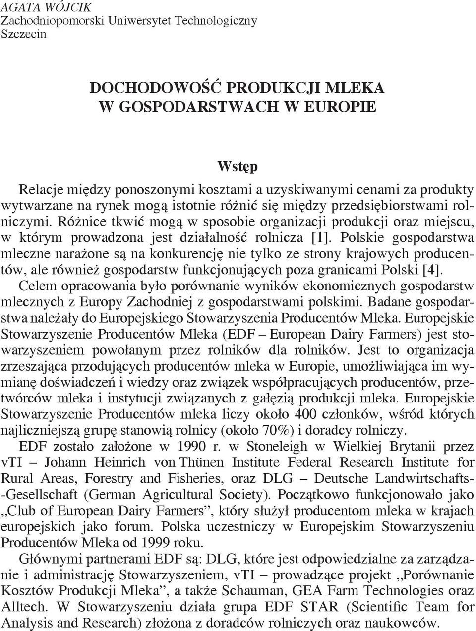 Polskie gospodarstwa mleczne narażone są na konkurencję nie tylko ze strony krajowych producentów, ale również gospodarstw funkcjonujących poza granicami Polski [4].