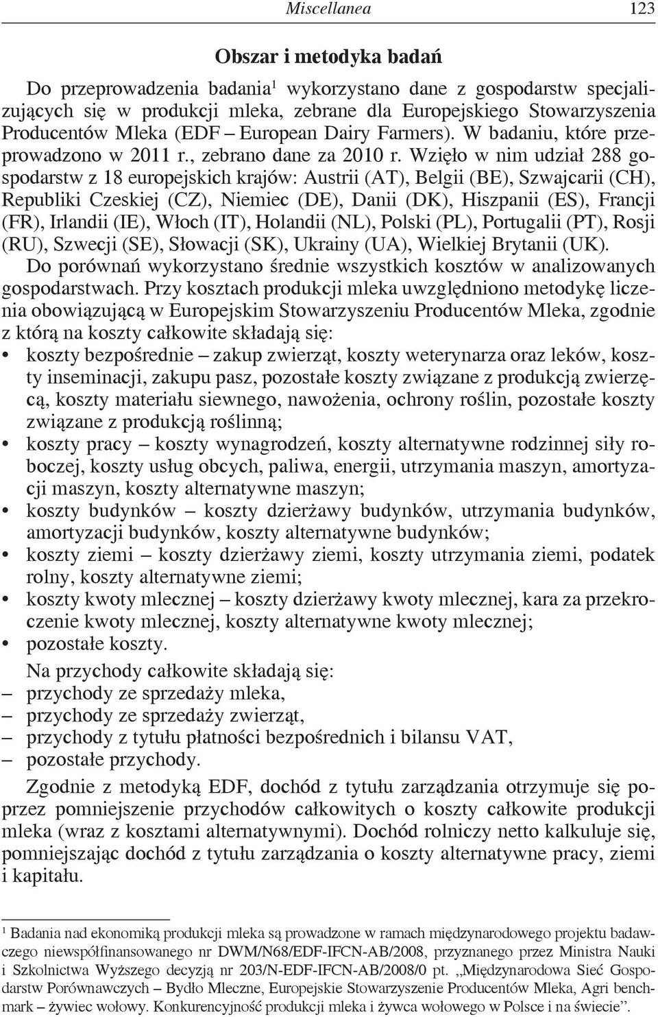 Wzięło w nim udział 288 gospodarstw z 18 europejskich krajów: Austrii (AT), Belgii (BE), Szwajcarii (CH), Republiki Czeskiej (CZ), Niemiec (DE), Danii (DK), Hiszpanii (ES), Francji (FR), Irlandii