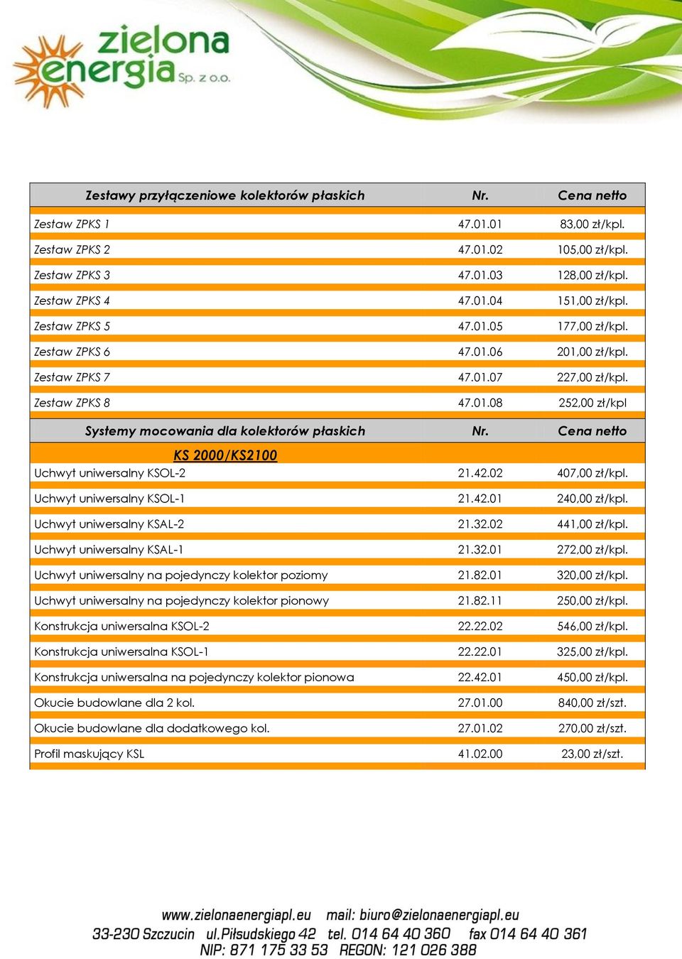 Cena netto KS 2000/KS2100 Uchwyt uniwersalny KSOL-2 21.42.02 407,00 zł/kpl. Uchwyt uniwersalny KSOL-1 21.42.01 240,00 zł/kpl. Uchwyt uniwersalny KSAL-2 21.32.02 441,00 zł/kpl.