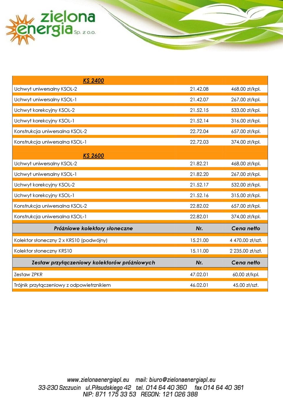 Uchwyt korekcyjny KSOL-2 21.52.17 532,00 zł/kpl. Uchwyt korekcyjny KSOL-1 21.52.16 315,00 zł/kpl. Konstrukcja uniwersalna KSOL-2 22.82.02 657,00 zł/kpl. Konstrukcja uniwersalna KSOL-1 22.82.01 374,00 zł/kpl.