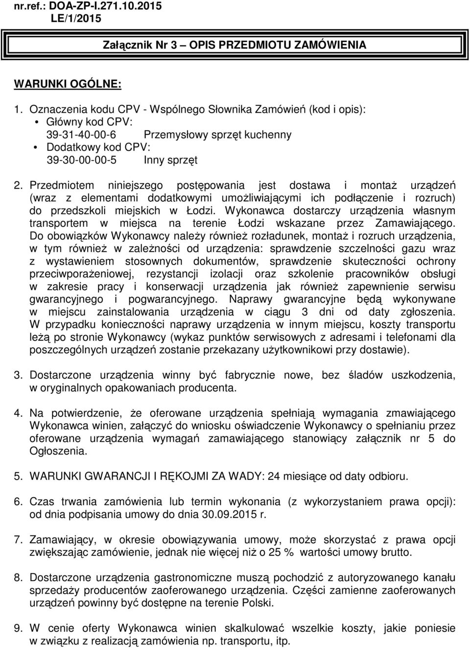 Przedmiotem niniejszego postępowania jest dostawa i montaż urządzeń (wraz z elementami dodatkowymi umożliwiającymi ich podłączenie i rozruch) do przedszkoli miejskich w Łodzi.