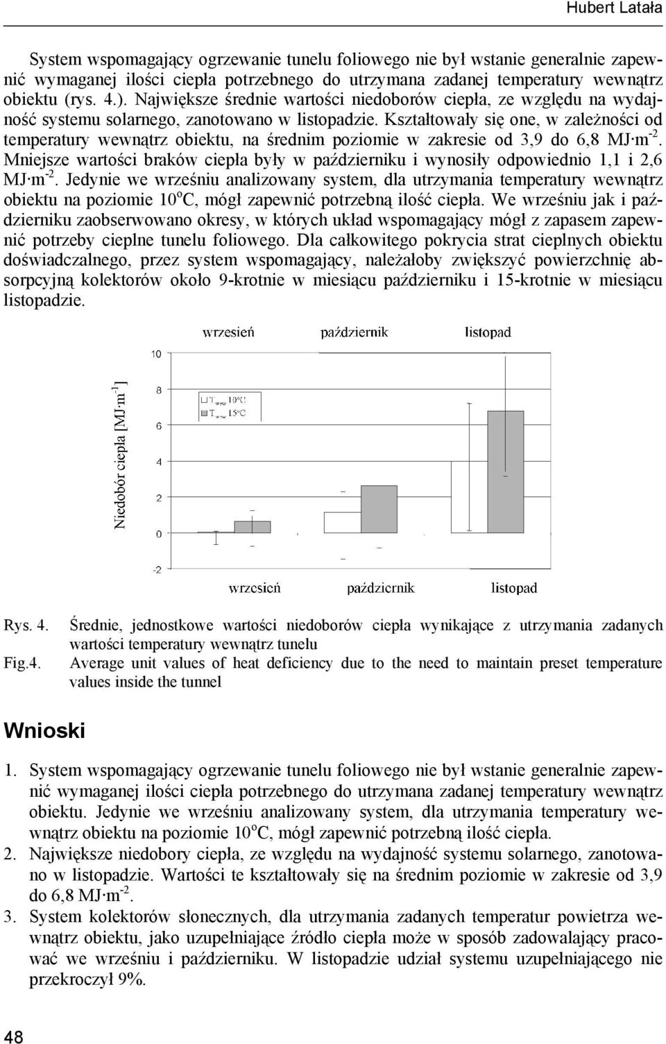 Kształtowały się one, w zależności od temperatury wewnątrz obiektu, na średnim poziomie w zakresie od 3,9 do 6,8 MJ m -2.