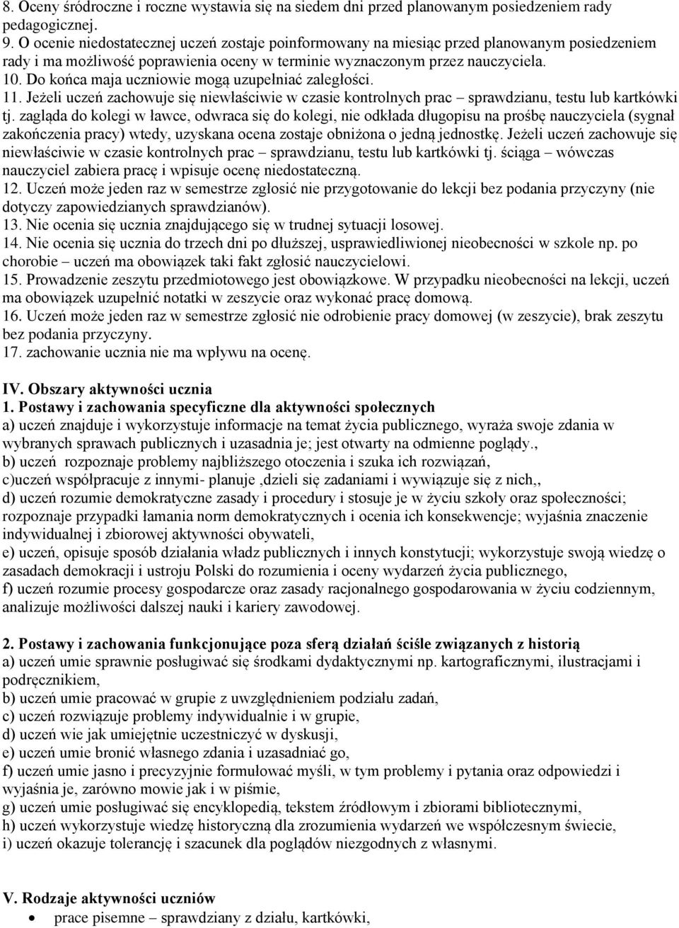 Do końca maja uczniowie mogą uzupełniać zaległości. 11. Jeżeli uczeń zachowuje się niewłaściwie w czasie kontrolnych prac sprawdzianu, testu lub kartkówki tj.