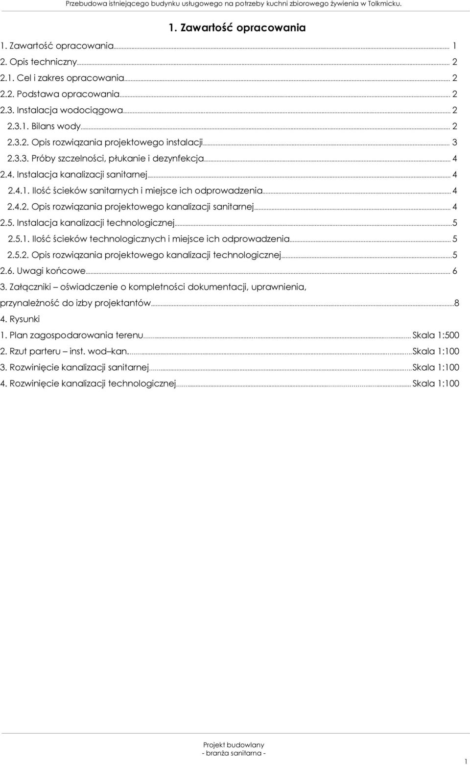 Ilość ścieków sanitarnych i miejsce ich odprowadzenia... 4 2.4.2. Opis rozwiązania projektowego kanalizacji sanitarnej... 4 2.5. Instalacja kanalizacji technologicznej... 5 2.5.1.