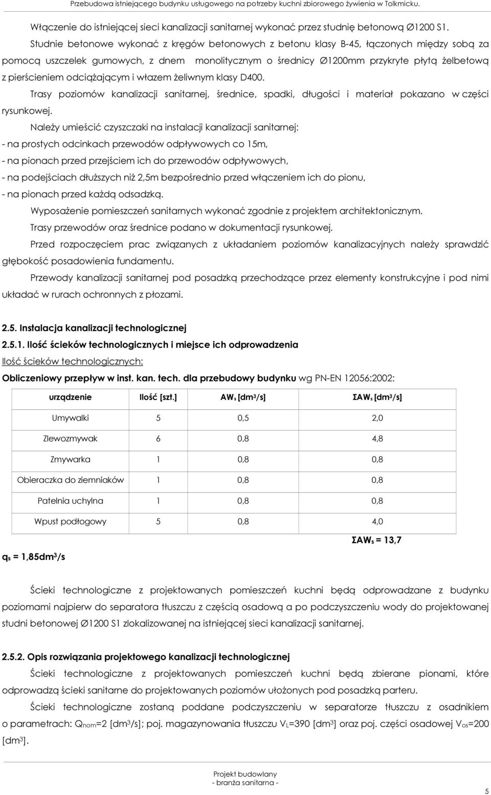 odciążającym i włazem żeliwnym klasy D400. Trasy poziomów kanalizacji sanitarnej, średnice, spadki, długości i materiał pokazano w części rysunkowej.