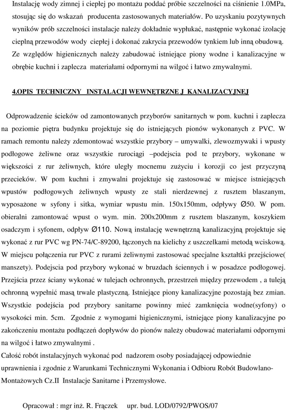 Ze wzgldów higienicznych naley zabudowa istniejce piony wodne i kanalizacyjne w obrbie kuchni i zaplecza materiałami odpornymi na wilgo i łatwo zmywalnymi. 4.