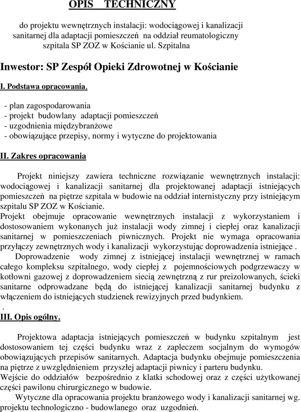 - plan zagospodarowania - projekt budowlany adaptacji pomieszczeń - uzgodnienia międzybranżowe - obowiązujące przepisy, normy i wytyczne do projektowania II.