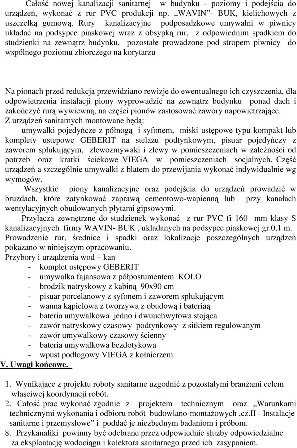 piwnicy do wspólnego poziomu zbiorczego na korytarzu Na pionach przed redukcją przewidziano rewizje do ewentualnego ich czyszczenia, dla odpowietrzenia instalacji piony wyprowadzić na zewnątrz