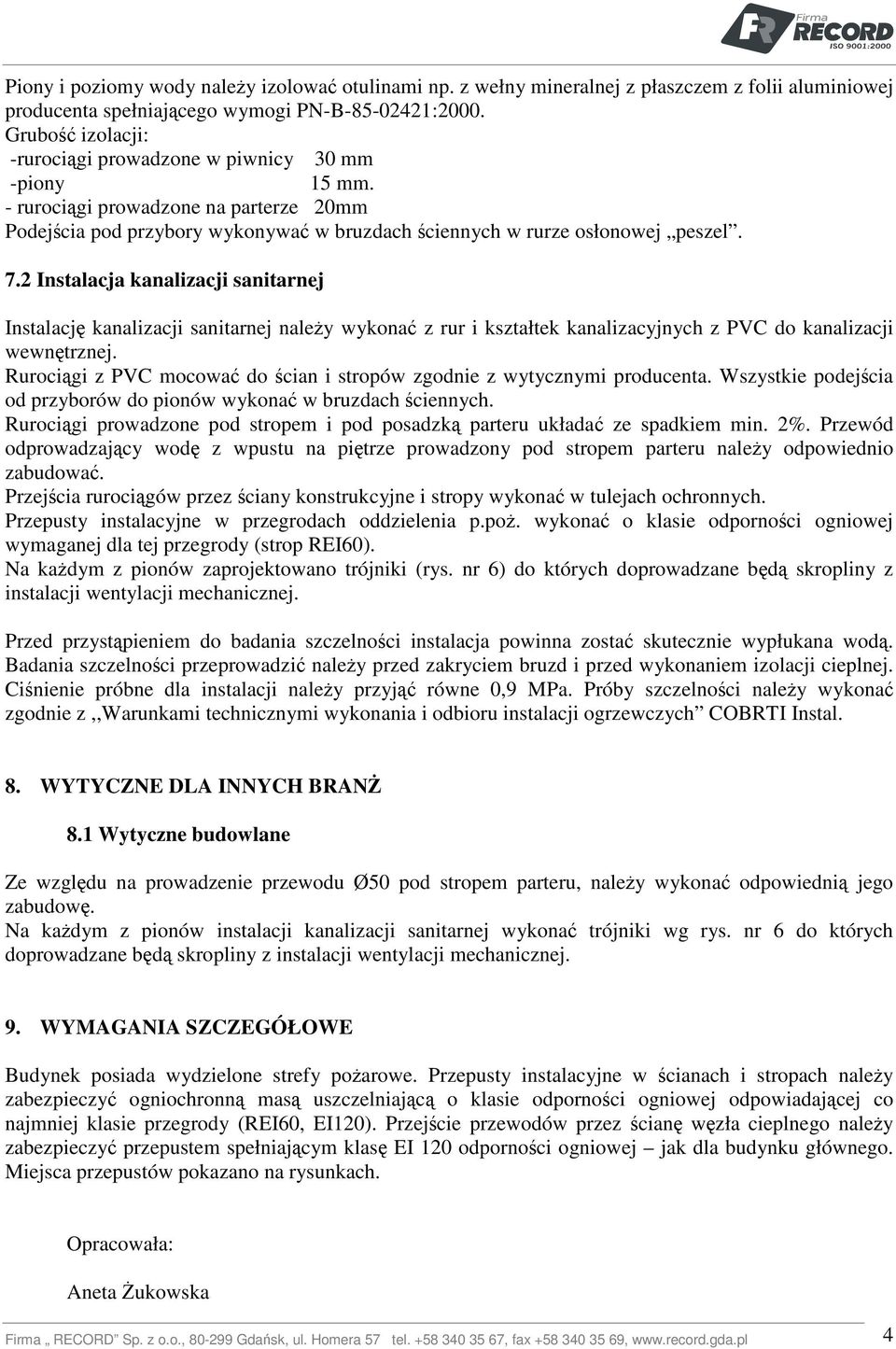 2 Instalacja kanalizacji sanitarnej Instalację kanalizacji sanitarnej należy wykonać z rur i kształtek kanalizacyjnych z PVC do kanalizacji wewnętrznej.