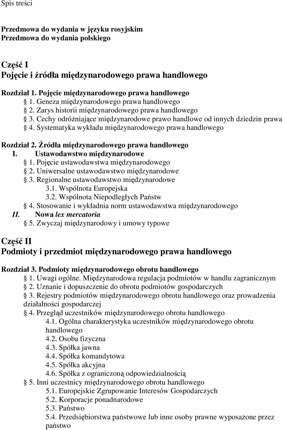 Systematyka wykładu międzynarodowego prawa handlowego Rozdział 2. Źródła międzynarodowego prawa handlowego I. Ustawodawstwo międzynarodowe 1. Pojęcie ustawodawstwa międzynarodowego 2.