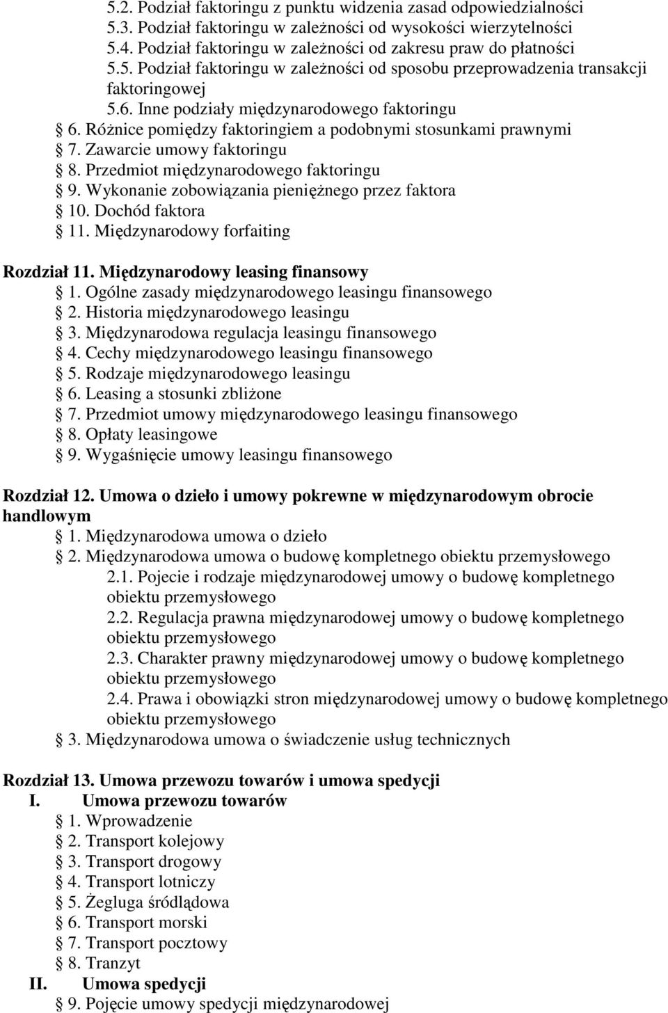 RóŜnice pomiędzy faktoringiem a podobnymi stosunkami prawnymi 7. Zawarcie umowy faktoringu 8. Przedmiot międzynarodowego faktoringu 9. Wykonanie zobowiązania pienięŝnego przez faktora 10.