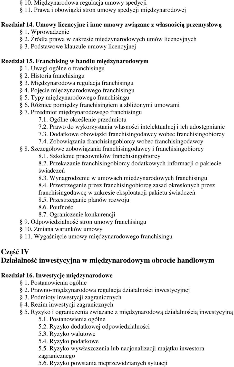 Historia franchisingu 3. Międzynarodowa regulacja franchisingu 4. Pojęcie międzynarodowego franchisingu 5. Typy międzynarodowego franchisingu 6. RóŜnice pomiędzy franchisingiem a zbliŝonymi umowami 7.