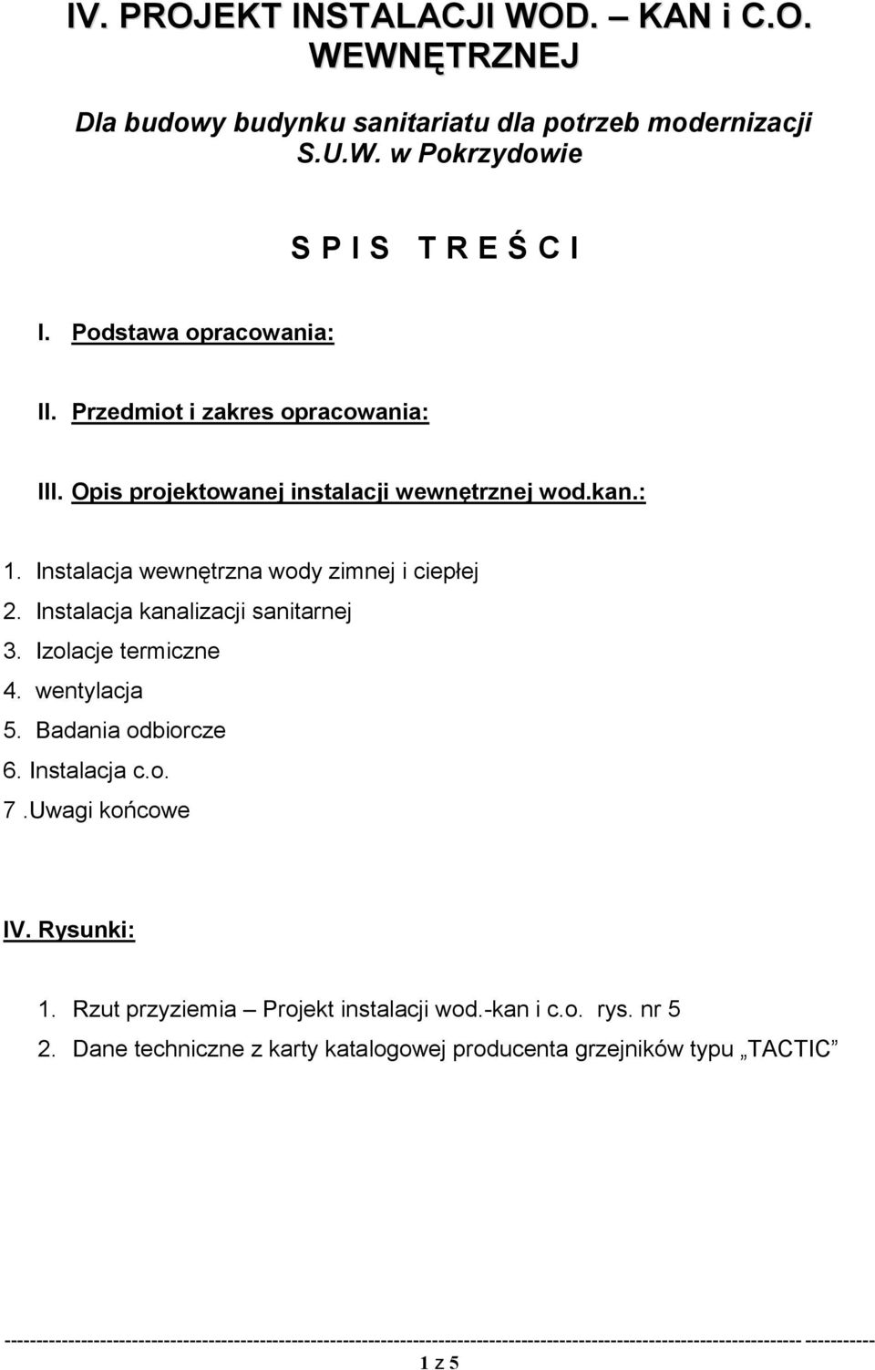 Instalacja wewnętrzna wody zimnej i ciepłej 2. Instalacja kanalizacji sanitarnej 3. Izolacje termiczne 4. wentylacja 5. Badania odbiorcze 6.