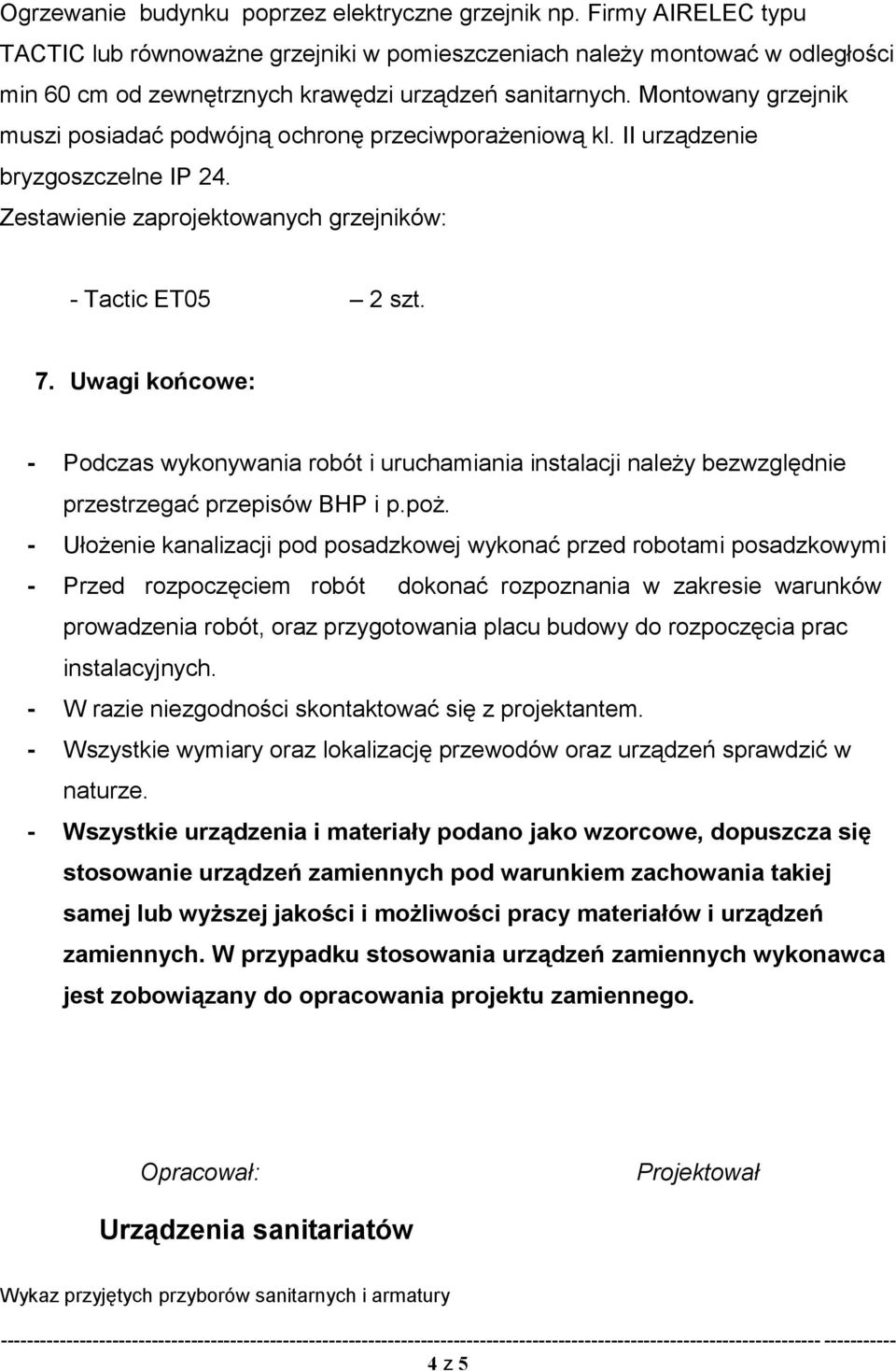 Montowany grzejnik muszi posiadać podwójną ochronę przeciwporażeniową kl. II urządzenie bryzgoszczelne IP 24. Zestawienie zaprojektowanych grzejników: - Tactic ET05 2 szt. 7.