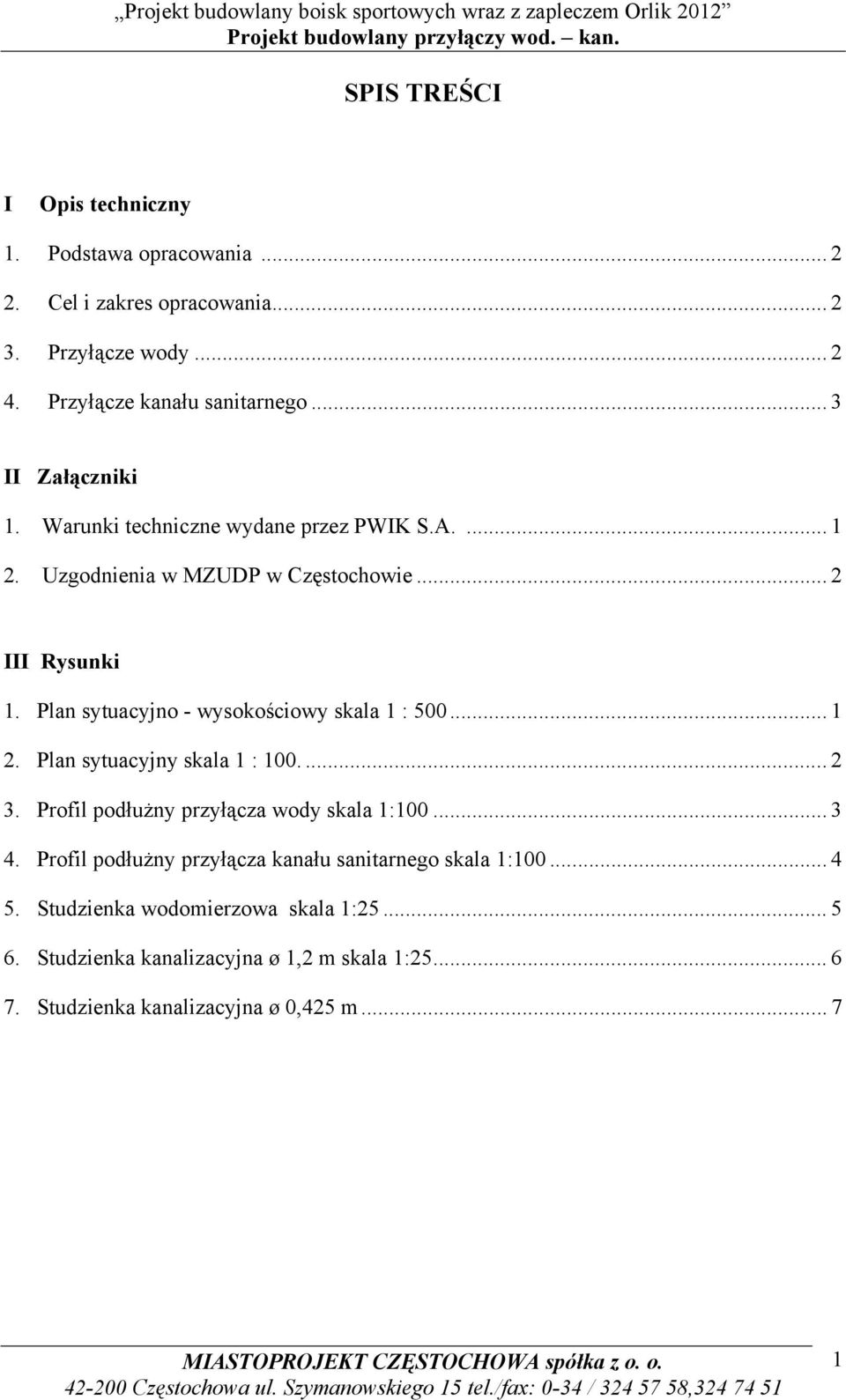 Plan sytuacyjno - wysokościowy skala 1 : 500... 1 2. Plan sytuacyjny skala 1 : 100.... 2 3. Profil podłużny przyłącza wody skala 1:100... 3 4. Profil podłużny przyłącza kanału sanitarnego skala 1:100.