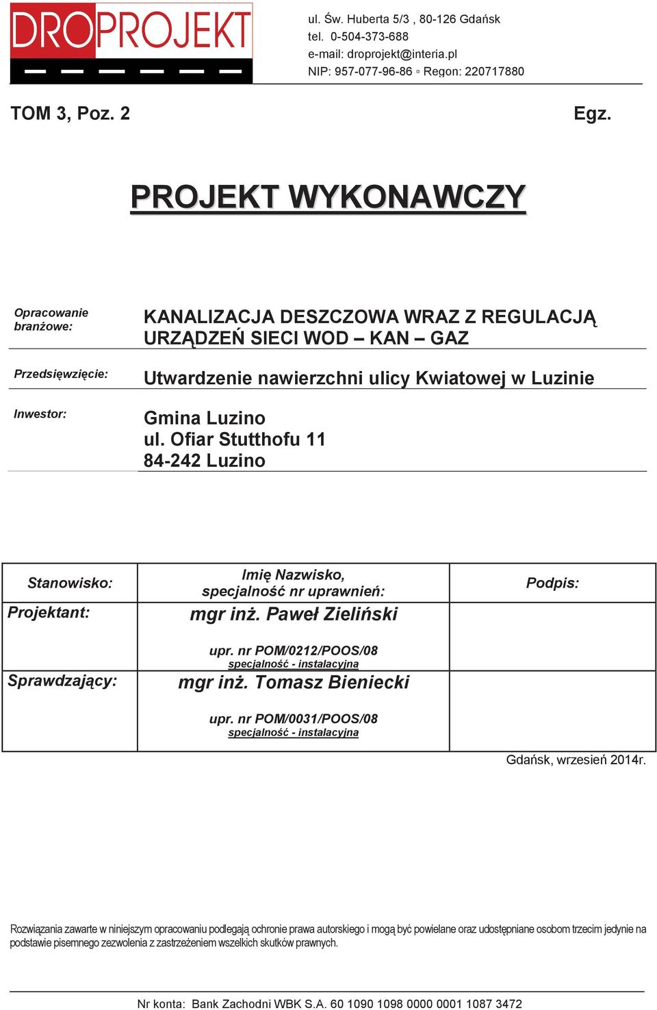 w Luzinie Gmina Luzino ul. Ofiar Stutthofu 11 84-242 Luzino Stanowisko: Projektant: Imi Nazwisko, specjalno nr uprawnie : mgr in. Paweł Zieli ski Podpis: Sprawdzaj cy: upr.