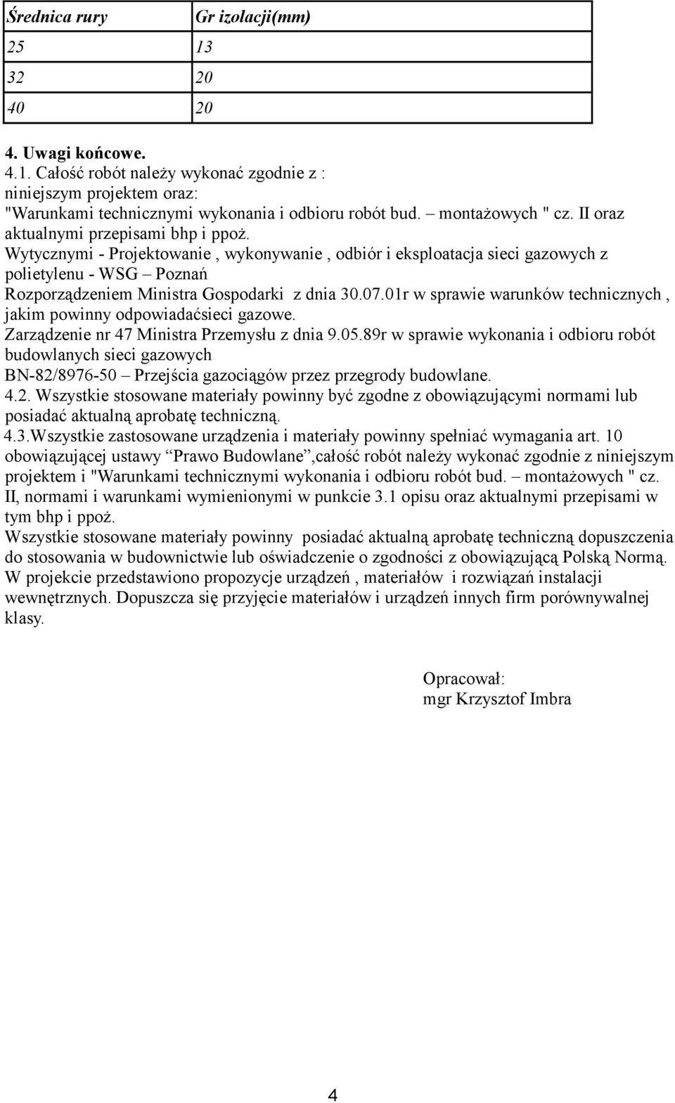 Wytycznymi - Projektowanie, wykonywanie, odbiór i eksploatacja sieci gazowych z polietylenu - WSG Poznań Rozporządzeniem Ministra Gospodarki z dnia 30.07.