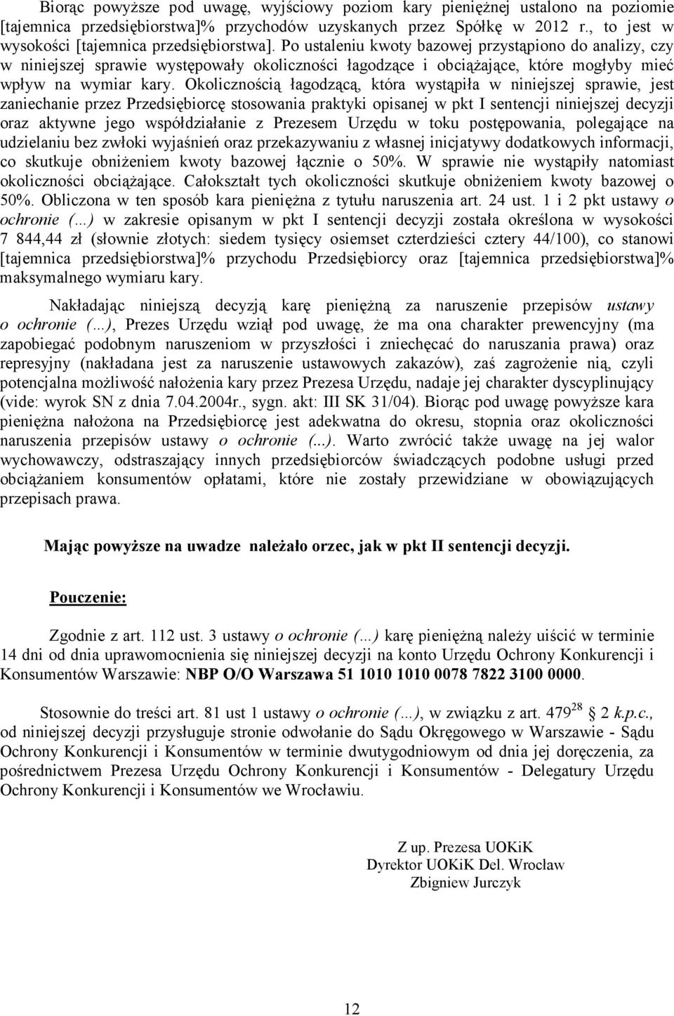 Po ustaleniu kwoty bazowej przystąpiono do analizy, czy w niniejszej sprawie występowały okoliczności łagodzące i obciąŝające, które mogłyby mieć wpływ na wymiar kary.