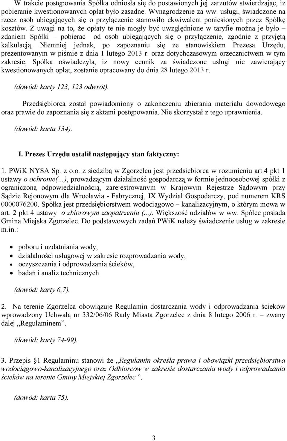 Z uwagi na to, Ŝe opłaty te nie mogły być uwzględnione w taryfie moŝna je było zdaniem Spółki pobierać od osób ubiegających się o przyłączenie, zgodnie z przyjętą kalkulacją.