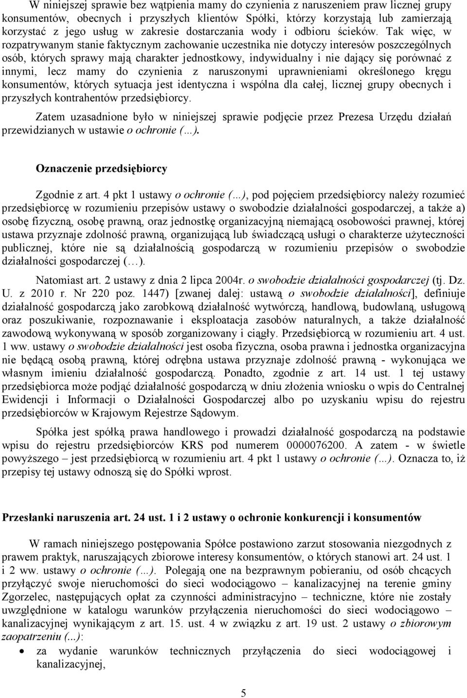 Tak więc, w rozpatrywanym stanie faktycznym zachowanie uczestnika nie dotyczy interesów poszczególnych osób, których sprawy mają charakter jednostkowy, indywidualny i nie dający się porównać z