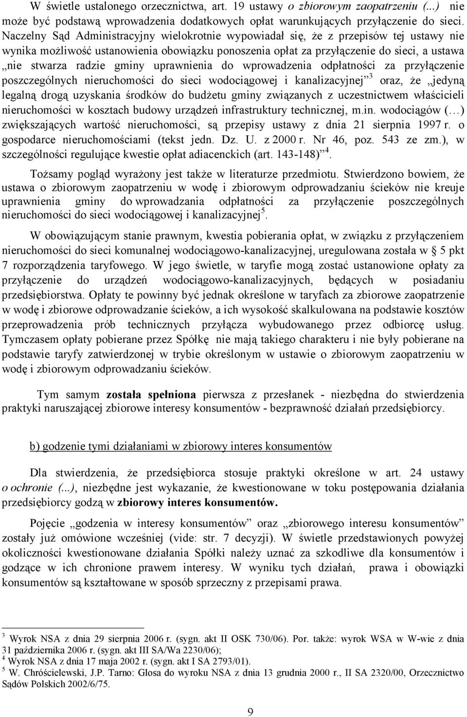 gminy uprawnienia do wprowadzenia odpłatności za przyłączenie poszczególnych nieruchomości do sieci wodociągowej i kanalizacyjnej 3 oraz, Ŝe jedyną legalną drogą uzyskania środków do budŝetu gminy