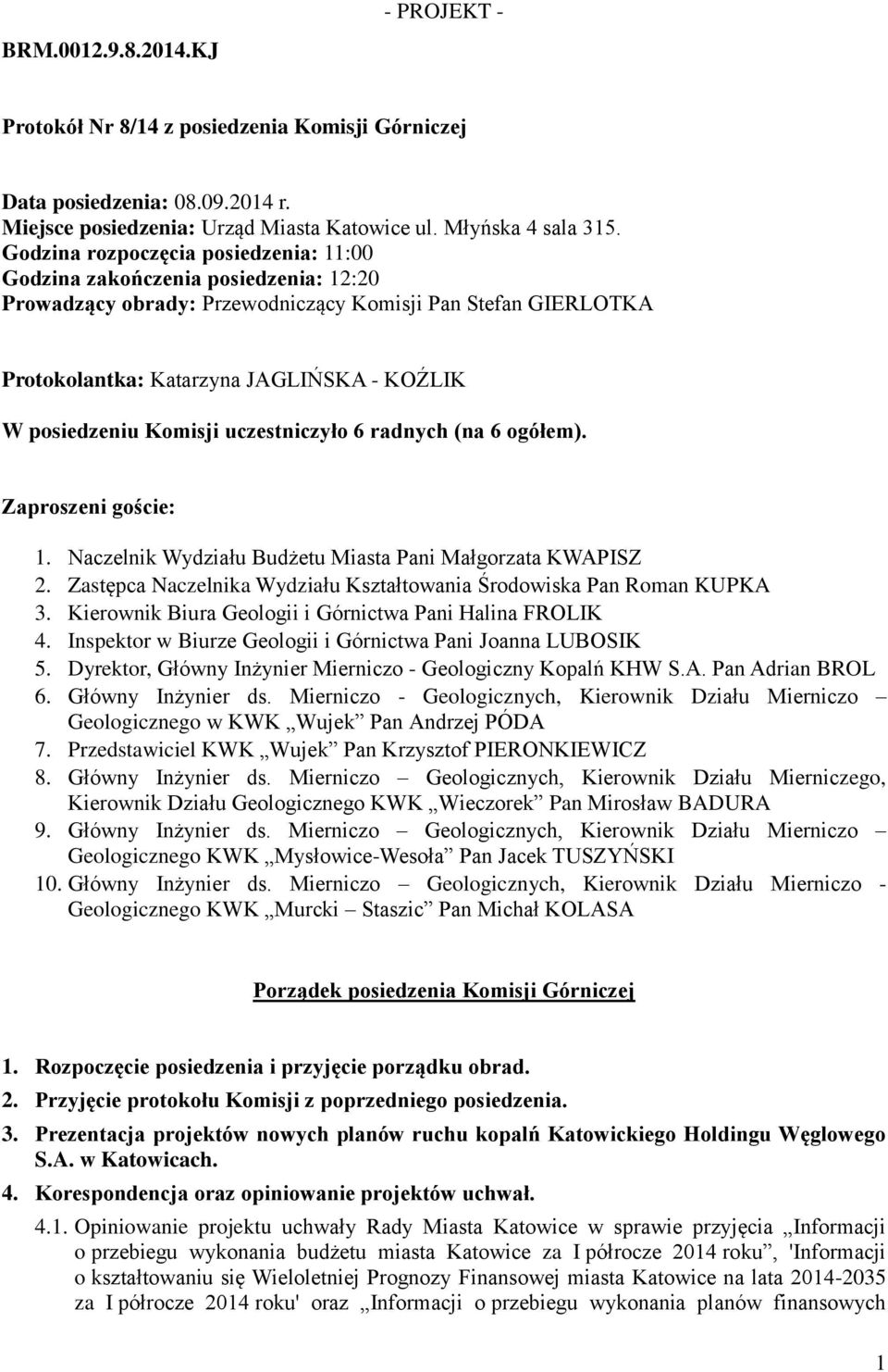 Komisji uczestniczyło 6 radnych (na 6 ogółem). Zaproszeni goście: 1. Naczelnik Wydziału Budżetu Miasta Pani Małgorzata KWAPISZ 2.