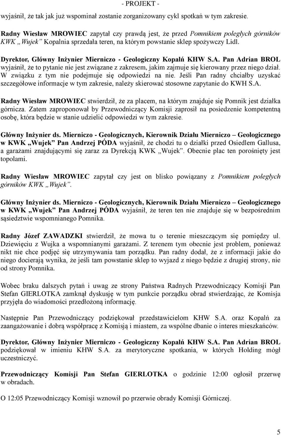 wyjaśnił, że to pytanie nie jest związane z zakresem, jakim zajmuje się kierowany przez niego dział. W związku z tym nie podejmuje się odpowiedzi na nie.